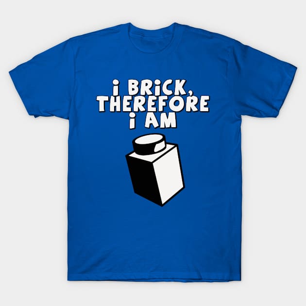 I Brick, Therefore I am T-Shirt by ChilleeW